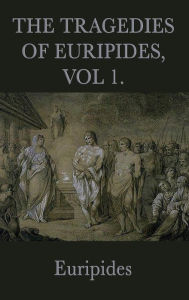 Title: The Tragedies of Euripides, Vol 1, Author: Euripides Euripides