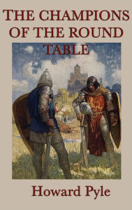 Title: The Story of the Champions of the Round Table, Author: Howard Pyle