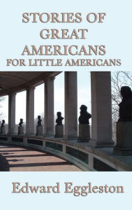 Title: Stories of Great Americans For Little Americans, Author: Edward Eggleston