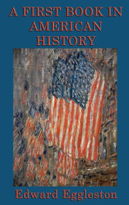 Title: A First Book in American History, Author: Edward Eggleston