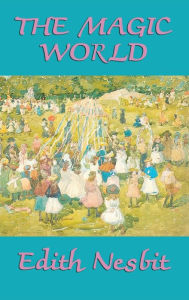 Title: The Magic World, Author: Edith Nesbit