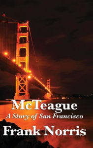 Title: McTeague: A Story of San Francisco, Author: Frank Norris