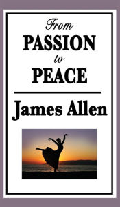 Title: From Passion to Peace, Author: James Allen