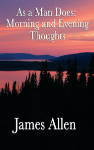 Title: As a Man Does: Morning and Evening Thoughts, Author: James Allen