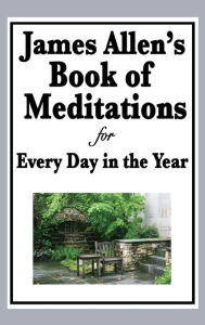 Title: James Allen's Book of Meditations for Every Day in the Year, Author: James Allen