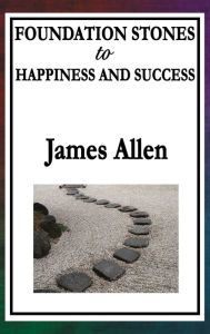 Title: Foundation Stones to Happiness and Success, Author: James Allen