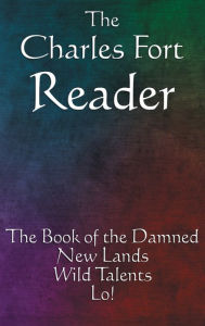 Title: The Charles Fort Reader: The Book of the Damned, New Lands, Wild Talents, Lo!, Author: Charles Fort