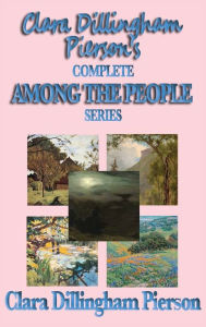 Title: Clara Dillingham Pierson's Complete Among the People Series, Author: Clara Dillingham Pierson