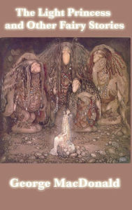 Title: The Light Princess and Other Fairy Stories, Author: George MacDonald