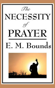 Title: The Necessity of Prayer, Author: Edward M. Bounds