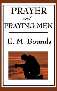 Title: Prayer and Praying Men, Author: Edward M. Bounds