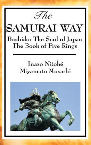 Title: The Samurai Way, Bushido: The Soul of Japan and the Book of Five Rings, Author: Inazo Nitob