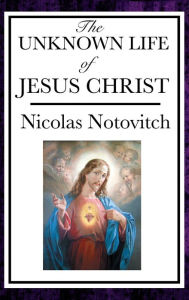 Title: The Unknown Life of Jesus, Author: Nicolas Notovitch