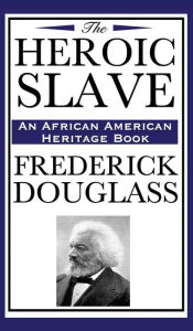 Title: The Heroic Slave (an African American Heritage Book), Author: Frederick Douglass