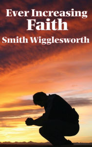 Title: Ever Increasing Faith, Author: Smith Wigglesworth