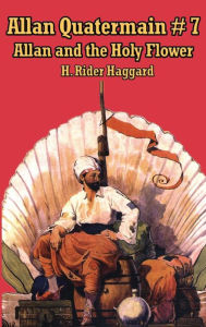 Title: Allan Quatermain #7: Allan and the Holy Flower, Author: H. Rider Haggard