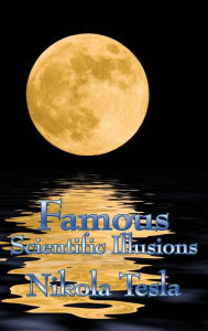 Title: Famous Scientific Illusions, Author: Nikola Tesla