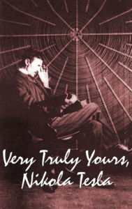 Title: Very Truly Yours, Nikola Tesla, Author: Nikola Tesla