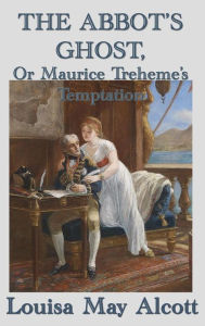 Title: The Abbot's Ghost, Or Maurice Treheme's Temptation, Author: Louisa May Alcott