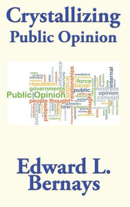 Title: Crystallizing Public Opinion, Author: Edward L. Bernays