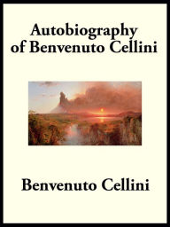 Title: Autobiography of Benvenuto Cellini, Author: Benvenuto Cellini