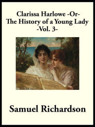 Title: Clarissa Harlowe -or- The History of a Young Lady: Volume 3, Author: Samuel Richardson