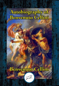 Title: Autobiography of Benvenuto Cellini, Author: Benvenuto Cellini