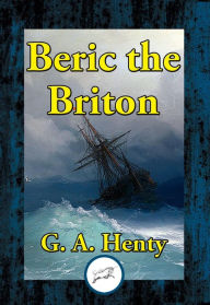 Title: Beric the Briton: A Story of the Roman Invasion, Author: G. A. Henty