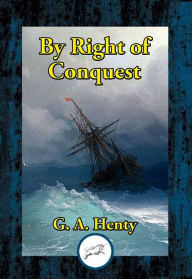 Title: By Right of Conquest: or With Cortez in Mexico, Author: G. A. Henty
