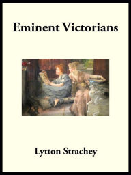 Title: Eminent Victorians: Cardinal Manning - Florence Nightingale - Dr. Arnold - General Gordon, Author: Lytton Strachey