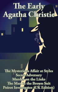 Title: The Early Agatha Christie: The Mysterious Affair at Styles, Secret Adversary, Murder on the Links, The Man in the Brown Suit, and Ten Short Stories, Author: Agatha Christie
