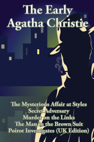 The Early Agatha Christie: The Mysterious Affair at Styles, Secret Adversary, Murder on the Links, The Man in the Brown Suit, and Ten Short Stories