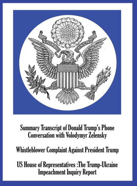 Summary Transcript of Donald Trump's Phone Conversation with Volodymyr Zelenskyy; Whistleblower Complaint Against President Trump; and US House of Representatives: The Trump-Ukraine Impeachment Inquiry Report