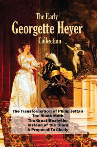 Title: The Early Georgette Heyer Collection: The Transformation of Philip Jettan; The Black Moth; The Great Roxhythe; Instead of the Thorn; A Proposal To Cicely, Author: Georgette Heyer