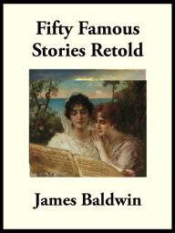 Title: Fifty Famous Stories Retold, Author: James Baldwin