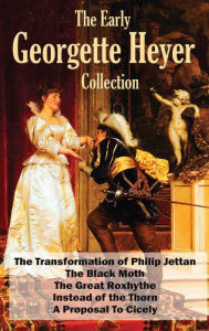 Title: The Early Georgette Heyer Collection: The Transformation of Philip Jettan, The Black Moth, The Great Roxhythe, Instead of the Thorn, and A Proposal To Cicely, Author: Georgette Heyer