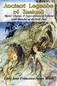 Title: Ancient Legends of Ireland, Author: Lady Jane  Francesca Agnes Wilde