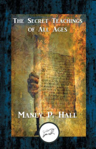 Title: The Secret Teachings of All Ages: An Encyclopedic Outline of Masonic, Hermetic, Qabbalistic and Rosicrucian Symbolical Philosophy, Author: Manly P. Hall