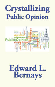 Title: Crystallizing Public Opinion, Author: Edward L. Bernays