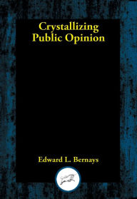 Title: Crystallizing Public Opinion, Author: Edward  L. Bernays