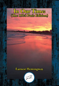 Title: In Our Time: The 1924 Paris Edition, Author: Ernest Hemingway