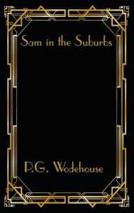 Title: Sam in the Suburbs, Author: P. G. Wodehouse