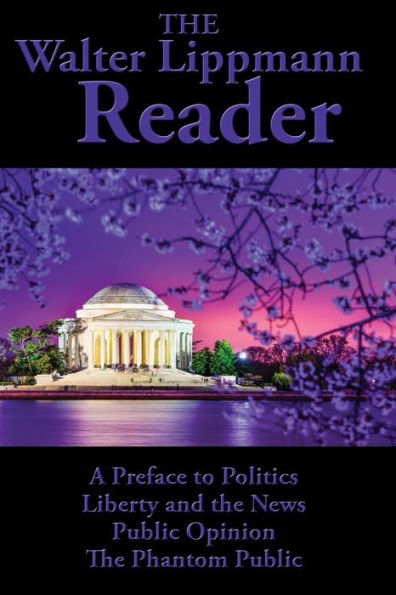 The Walter Lippmann Reader: A Preface to Politics, Liberty and News, Public Opinion, Phantom