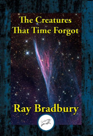 Title: The Creatures That Time Forgot, Author: Ray Bradbury