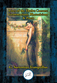 Title: Lives of the Twelve Caesars: Grammarians, Rhetoricians & Poets, Author: Gaius Suetonius Tranquillus