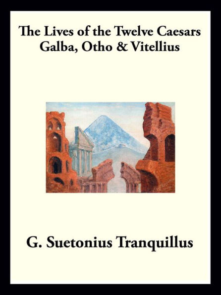 Galba, Otho, and Vitellius: The Lives of the Twelve Caesars