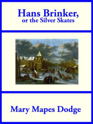Title: Hans Brinker, or The Silver Skates, Author: Mary Mapes Dodge