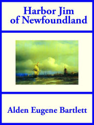 Title: Harbor Jim of Newfoundland, Author: Alden Eugene Bartlett