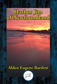 Title: Harbor Jim of Newfoundland, Author: Alden  Eugene Bartlett