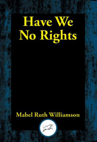 Title: Have We No Rights, Author: Mabel  Ruth Williamson